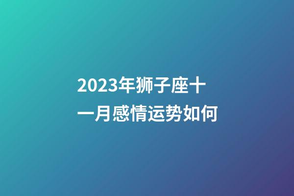 2023年狮子座十一月感情运势如何-第1张-星座运势-玄机派