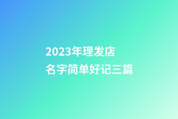 2023年理发店名字简单好记三篇-第1张-店铺起名-玄机派