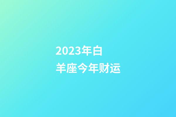 2023年白羊座今年财运-第1张-星座运势-玄机派