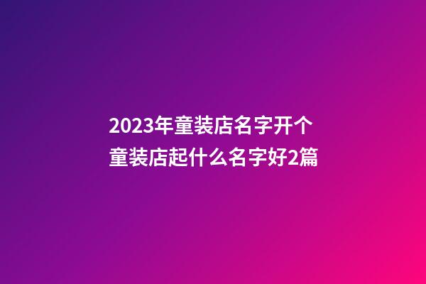 2023年童装店名字开个童装店起什么名字好2篇-第1张-店铺起名-玄机派