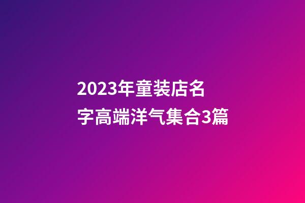 2023年童装店名字高端洋气集合3篇-第1张-店铺起名-玄机派