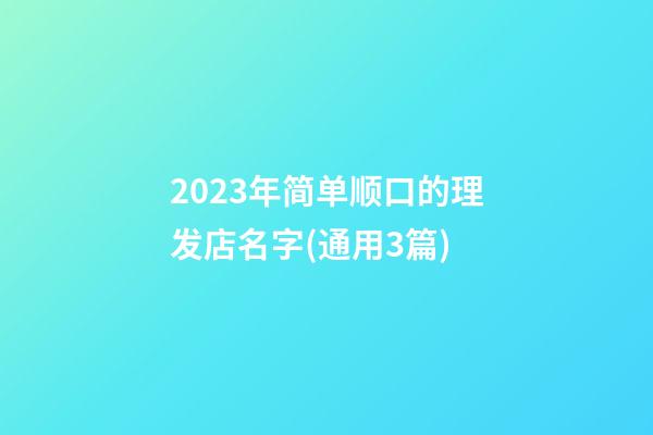 2023年简单顺口的理发店名字(通用3篇)-第1张-店铺起名-玄机派