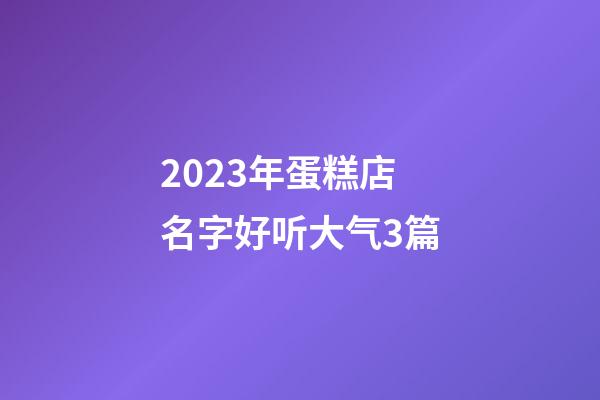 2023年蛋糕店名字好听大气3篇-第1张-店铺起名-玄机派