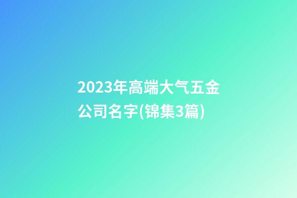 2023年高端大气五金公司名字(锦集3篇)-第1张-公司起名-玄机派