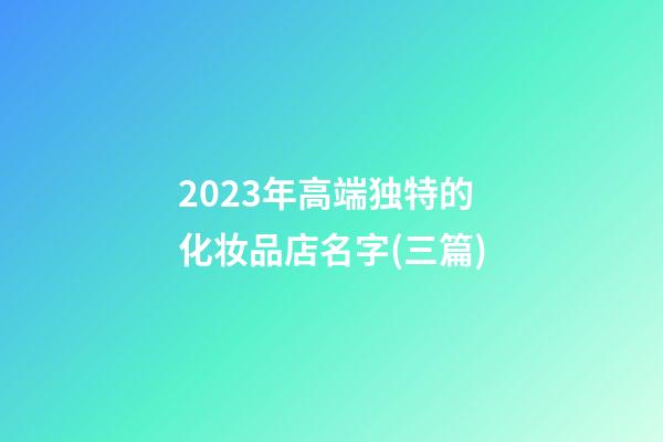 2023年高端独特的化妆品店名字(三篇)-第1张-店铺起名-玄机派