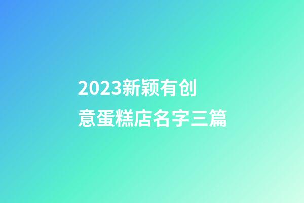 2023新颖有创意蛋糕店名字三篇-第1张-店铺起名-玄机派