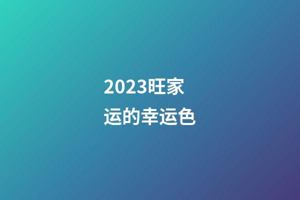 2023旺家运的幸运色