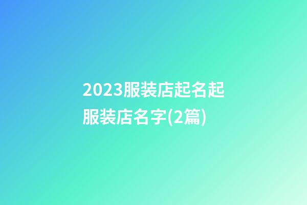 2023服装店起名起服装店名字(2篇)-第1张-店铺起名-玄机派