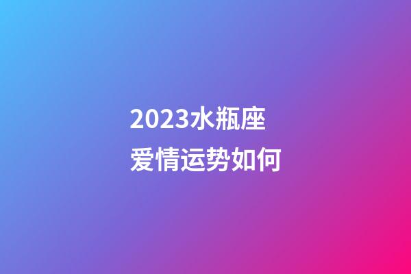 2023水瓶座爱情运势如何-第1张-星座运势-玄机派