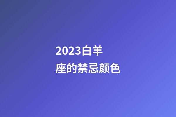 2023白羊座的禁忌颜色-第1张-星座运势-玄机派