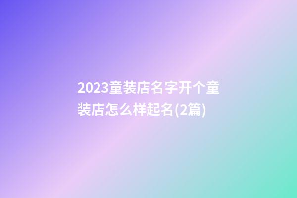 2023童装店名字开个童装店怎么样起名(2篇)-第1张-店铺起名-玄机派