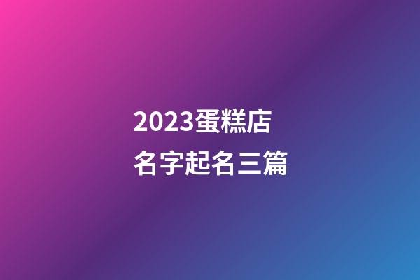 2023蛋糕店名字起名三篇-第1张-店铺起名-玄机派