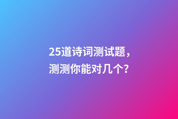 25道诗词测试题，测测你能对几个？-第1张-观点-玄机派