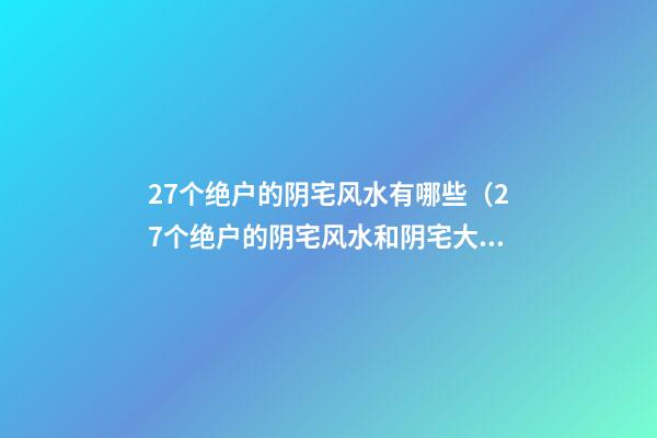 27个绝户的阴宅风水有哪些（27个绝户的阴宅风水和阴宅大全）