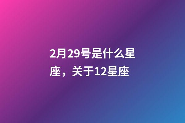 2月29号是什么星座，关于12星座-第1张-观点-玄机派