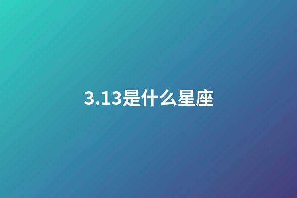 3.13是什么星座（双鱼座为什么被称为万王之王）-第1张-星座运势-玄机派