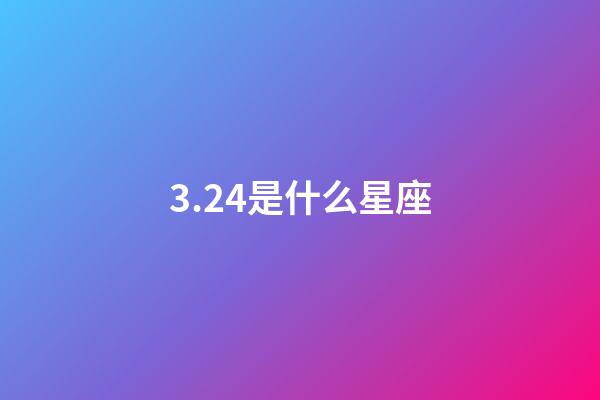 3.24是什么星座（3月24上升星座是什么星座）-第1张-星座运势-玄机派