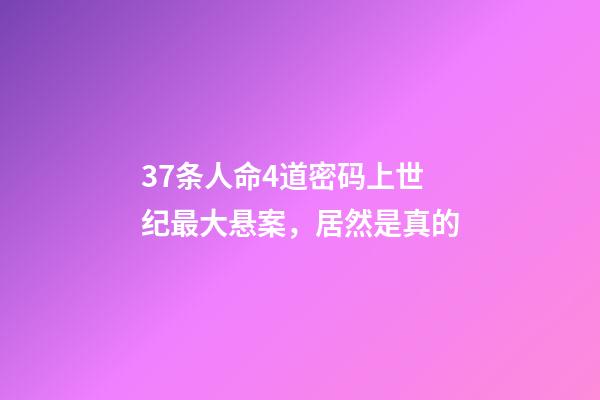 37条人命4道密码上世纪最大悬案，居然是真的-第1张-观点-玄机派