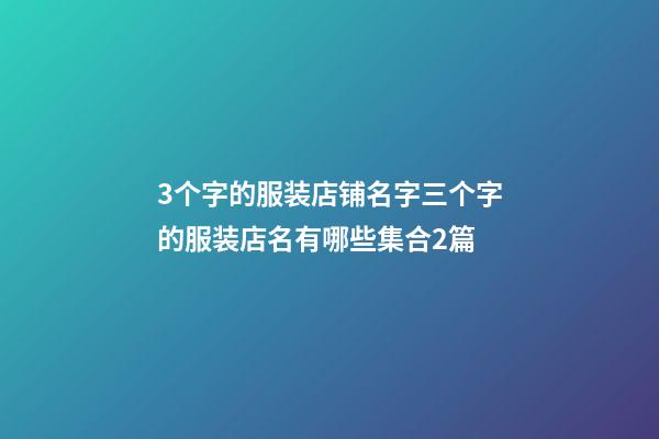 3个字的服装店铺名字三个字的服装店名有哪些集合2篇-第1张-店铺起名-玄机派