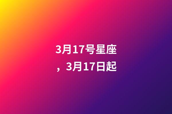 3月17号星座，3月17日起-第1张-观点-玄机派