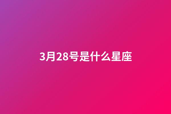 3月28号是什么星座（3月28日是双鱼座吗）-第1张-星座运势-玄机派