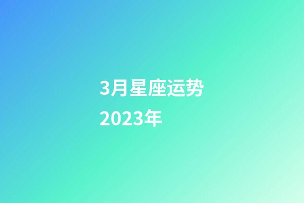 3月星座运势2023年-第1张-星座运势-玄机派