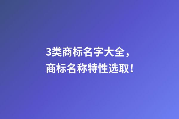 3类商标名字大全，商标名称特性选取！-第1张-商标起名-玄机派