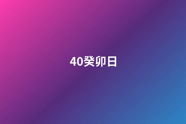 40.癸卯日