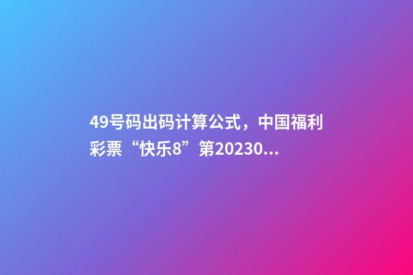 49号码出码计算公式，中国福利彩票“快乐8”第2023038期公益娱乐推算-第1张-观点-玄机派