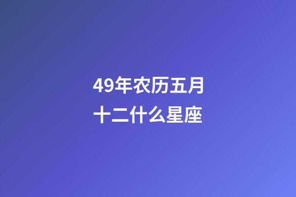 49年农历五月十二什么星座-第1张-星座运势-玄机派