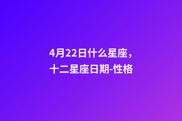 4月22日什么星座，十二星座日期-性格-第1张-观点-玄机派