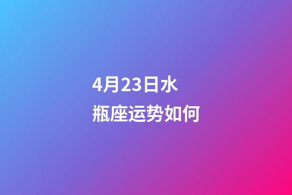 4月23日水瓶座运势如何-第1张-星座运势-玄机派