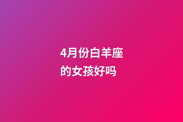 4月份白羊座的女孩好吗-第1张-星座运势-玄机派