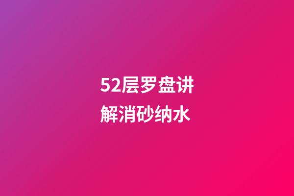 52层罗盘讲解消砂纳水