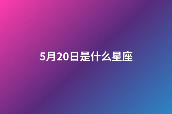 5月20日是什么星座（5月20日出生的人性格）-第1张-星座运势-玄机派