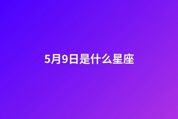 5月9日是什么星座（谁是12星座老大）-第1张-星座运势-玄机派