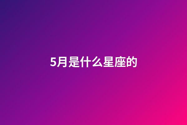 5月是什么星座的（谁是12星座老大）-第1张-星座运势-玄机派