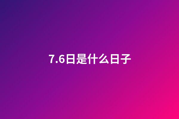 7.6日是什么日子（7月6日是世界什么日）-第1张-星座运势-玄机派