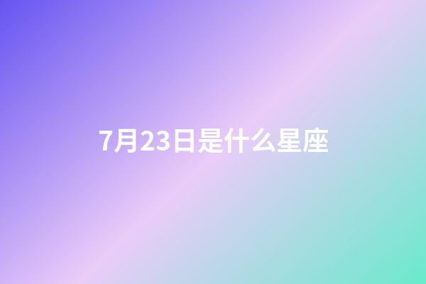 7月23日是什么星座（巨蟹座男生啪啪的时候喜欢什么样）-第1张-星座运势-玄机派