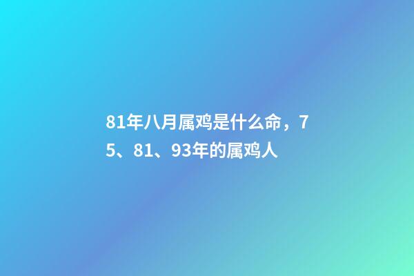 81年八月属鸡是什么命，75、81、93年的属鸡人-第1张-观点-玄机派