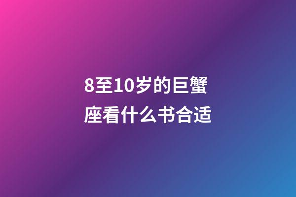 8至10岁的巨蟹座看什么书合适