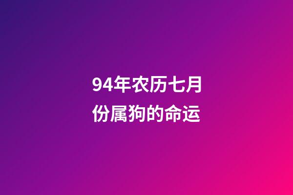 94年农历七月份属狗的命运(这个月属狗人不可肆意妄为，否则美好爱情运势就会分崩离析!)-第1张-观点-玄机派