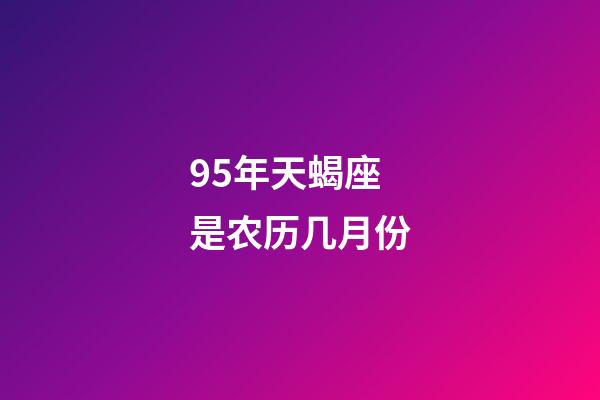 95年天蝎座是农历几月份-第1张-星座运势-玄机派