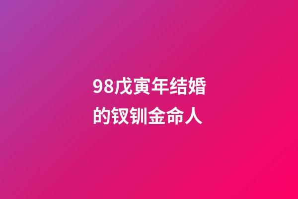 98戊寅年结婚的钗钏金命人