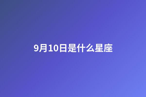 9月10日是什么星座（谁是12星座老大）-第1张-星座运势-玄机派