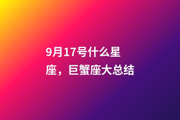 9月17号什么星座，巨蟹座大总结-第1张-观点-玄机派