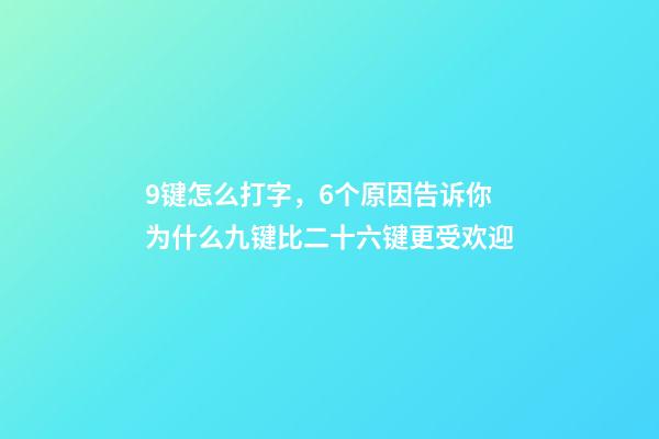 9键怎么打字，6个原因告诉你为什么九键比二十六键更受欢迎-第1张-观点-玄机派