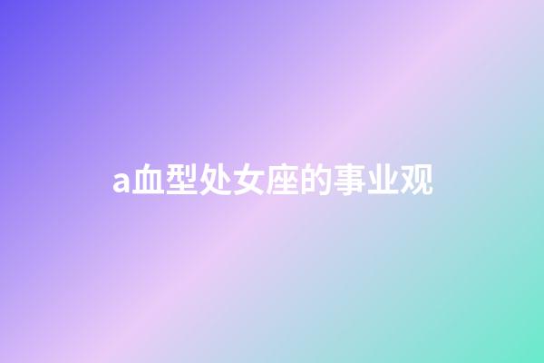 a血型处女座的事业观-第1张-星座运势-玄机派