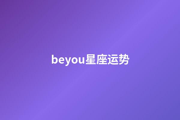 beyou星座运势-第1张-星座运势-玄机派