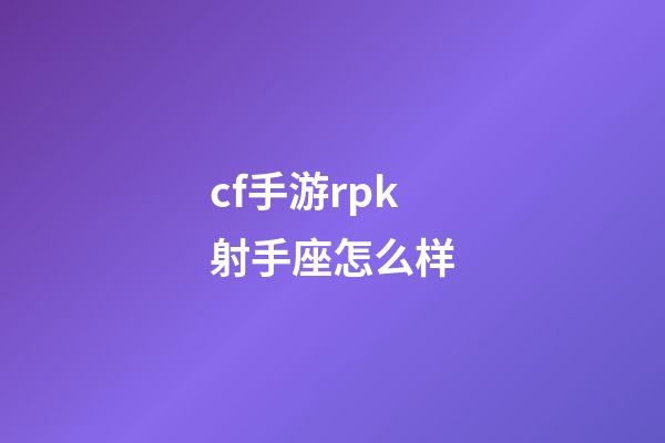 cf手游rpk射手座怎么样-第1张-星座运势-玄机派